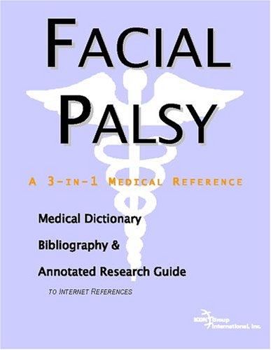 Facial Palsy A Medical Dictionary Bibliography And Annotated Research Guide To Internet References Icon Health Publications