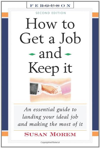 How To Get A Job And Keep It An Essential Guide To Landing Your Ideal Job And Making The Most Of It 2nd Edition Susan Morem