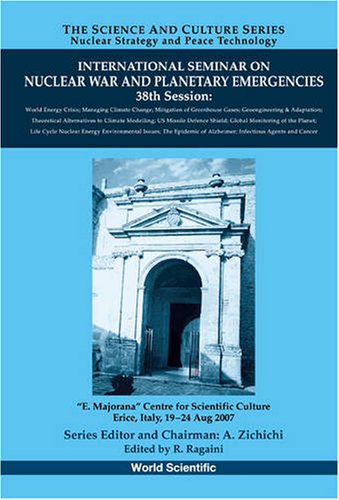 International Seminar On Nuclear War And Planetary Emergencies 38th Session Emajorana Centre For Scientific Culture Erice Italy 1924 Aug 2007 The Nuclear Strategy And Peace Technology 1st Edition R Ragaini
