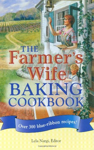 The Farmers Wife Baking Cookbook Over 300 Blueribbon Recipes 1st Lela Nargi