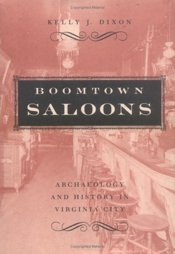 Boomtown Saloons Archaeology And History In Virginia City Wilber S Shepperson Series In Nevada History Kelly J Dixon