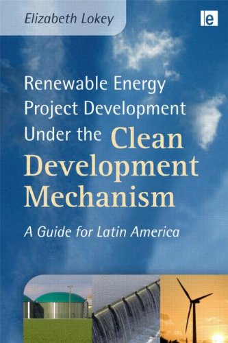 Renewable Energy Project Development Under The Clean Development Mechanism A Guide For Latin America Environmental Market Insights First Edition Elizabeth Lokey