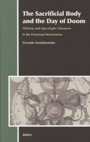 The Sacrificial Body And The Day Of Doom Alchemy And Apocalyptic Discourse In The Protestant Reformation Urszula Szulakowska