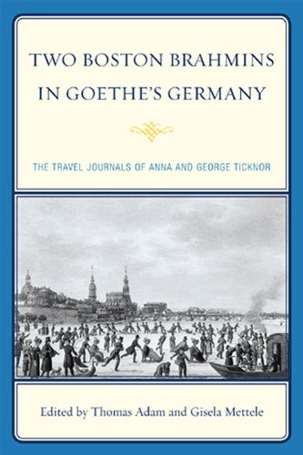 Two Boston Brahmins In Goethes Germany The Travel Journals Of Anna And George Ticknor Anna Ticknor