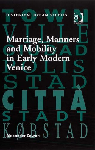Marriage Manners And Mobility In Early Modern Venice Historical Urban Studies Alexander Cowan