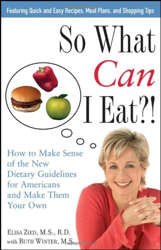 So What Can I Eat How To Make Sense Of The New Dietary Guidelines For Americans And Make Them Your Own 1st Edition Elisa Zied