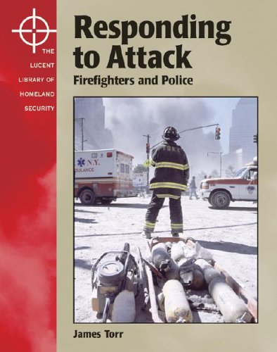 The Lucent Library Of Homeland Security Responding To Attack The Firefighters And The Police 1st Edition James D Torr
