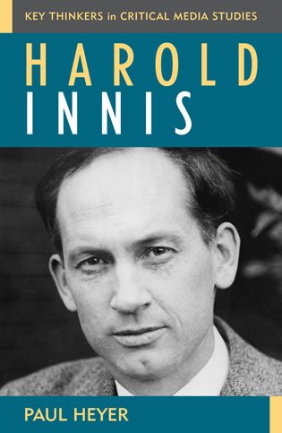 Harold Innis Critical Media Studies Paul Heyer