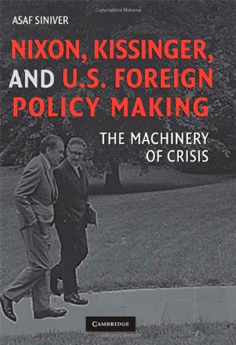 Nixon Kissinger And Us Foreign Policy Making The Machinery Of Crisis 1st Edition Asaf Siniver