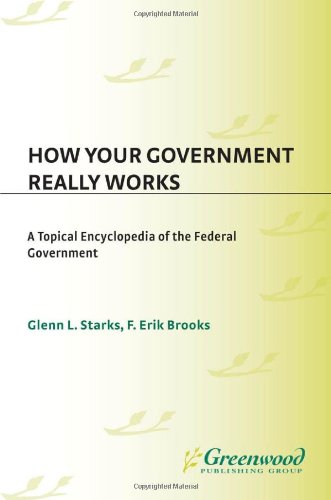 How Your Government Really Works A Topical Encyclopedia Of The Federal Government Glenn L Starks