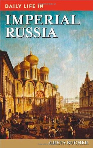 Daily Life In Imperial Russia The Greenwood Press Daily Life Through History Series Greta Bucher