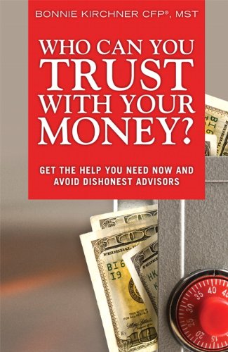 Who Can You Trust With Your Money Get The Help You Need Now And Avoid Dishonest Advisors 1st Edition Bonnie Kirchner