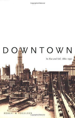 Downtown Its Rise And Fall 18801950 Robert M Fogelson