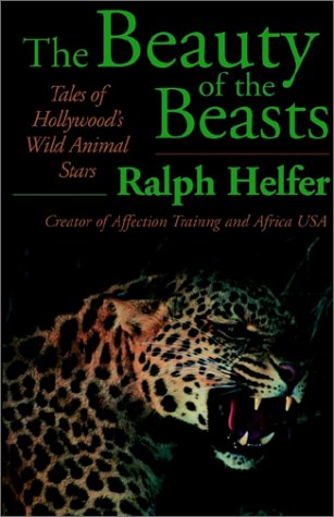 The Beauty Of The Beasts Tales Of Hollywoods Wild Animal Stars Ralph Helfer