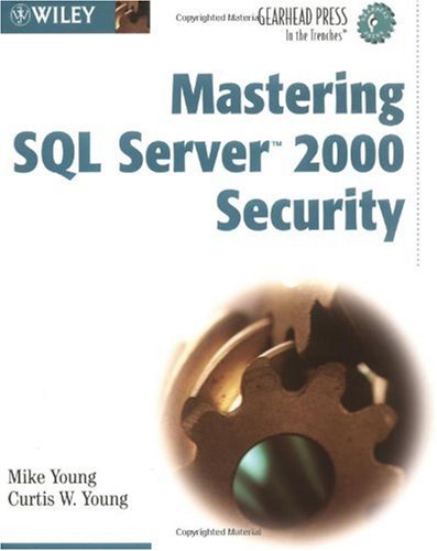 Mastering Sql Server 2000 Security Gearhead Pressin The Trenches 1st Edition Mike Young