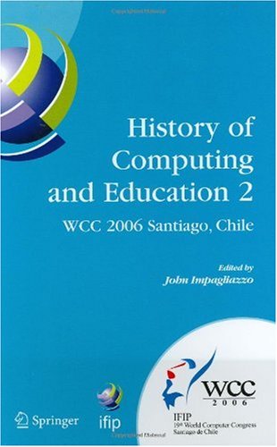 History Of Computing And Education 2 Hce2 Ifip 19th World Computer Congress Wg 97 Tc 9 History Of Computing Proceedings Of The Second Conference Federation For Information Processing 1st Edition John Impagliazzo