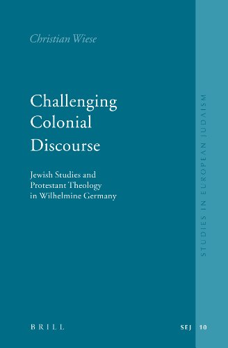 Challenging Colonial Discourse Jewish Studies And Protestant Theology In Wilhelmine Germany Studies In European Judaism V 10 Christian Wiese