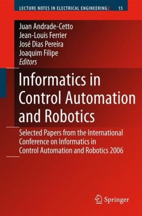Informatics In Control Automation And Robotics Selected Papers From The International Conference On Informatics In Control Automation And Robotics 2006 Lecture Notes In Electrical Engineering 1st Edition Juan Andrade Cetto