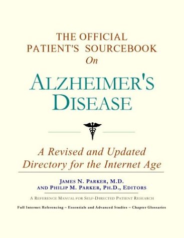 The Official Patients Sourcebook On Alzheimers Disease Directory For The Internet Age Rev Upd Icon Health Publications