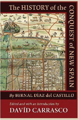 The History Of The Conquest Of New Spain By Bernal Diaz Del Castillo David Carrasco