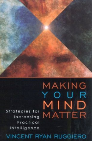 Making Your Mind Matter Strategies For Increasing Practical Intelligence Vincent Ryan Ruggiero