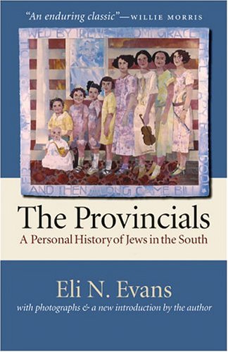 The Provincials A Personal History Of Jews In The South With Photographs And A New Introduction By The Author Eli N Evans