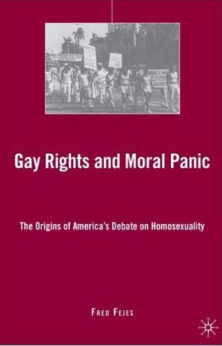 Gay Rights And Moral Panic The Origins Of Americas Debate On Homosexuality Fred Fejes