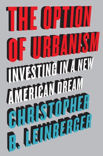 The Option Of Urbanism Investing In A New American Dream Christopher B Leinberger
