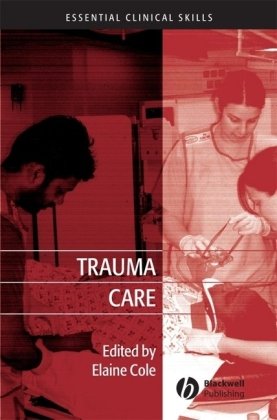 Trauma Care Initial Assessment And Management In The Emergency Department Essential Clinical Skills For Nurses 1st Edition Elaine Cole