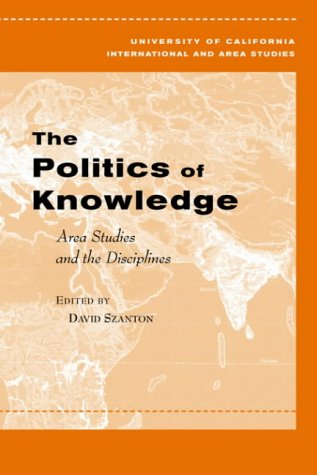The Politics Of Knowledge Area Studies And The Disciplines Global Area International Archive 1st Edition David L Szanton