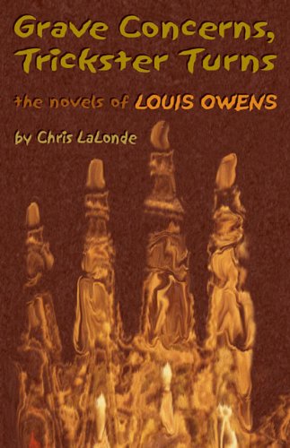 Grave Concerns Trickster Turns The Novels Of Louis Owens American Indian Literature And Critical Studies Series Christopher A Lalonde