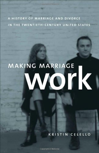 Making Marriage Work A History Of Marriage And Divorce In The Twentiethcentury United States Kristin Celello