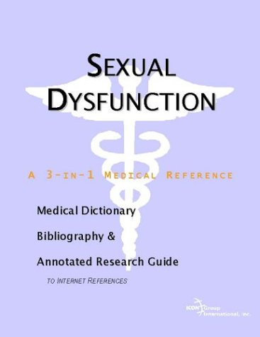 Sexual Dysfunction A Medical Dictionary Bibliography And Annotated Research Guide To Internet References Icon Health Publications
