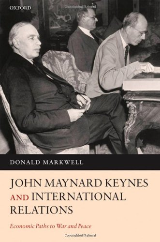 John Maynard Keynes And International Relations Economic Paths To War And Peace Donald John Markwell
