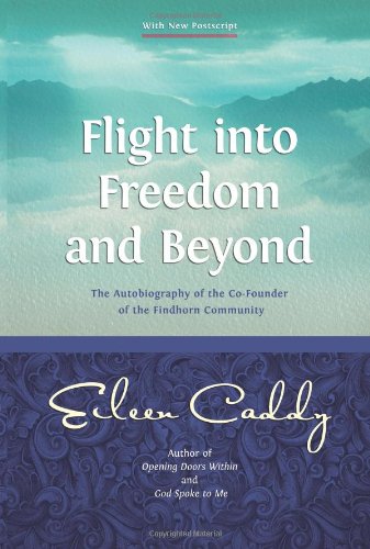 Flight Into Freedom And Beyond New Edition The Autobiography Of The Cofounder Of The Findhorn Community 2nd Eileen Caddy