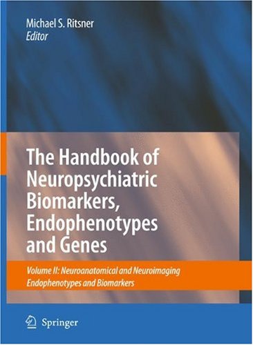 The Handbook Of Neuropsychiatric Biomarkers Endophenotypes And Genes Volume Ii Neuroanatomical And Neuroimaging Endophenotypes And Biomarkers 1st Edition Michael S Ritsner
