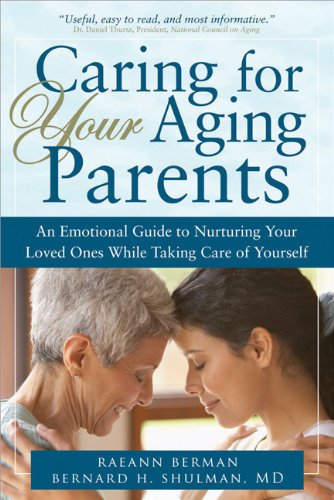 Caring For Your Aging Parents An Emotional Guide To Nurturing Your Loved Ones While Taking Care Of Yourself Raeann Berman
