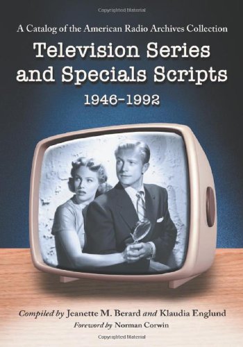 Television Series And Specials Scripts 19461992 A Catalog Of The American Radio Archives Collection Compiled By Jeanette M Berard
