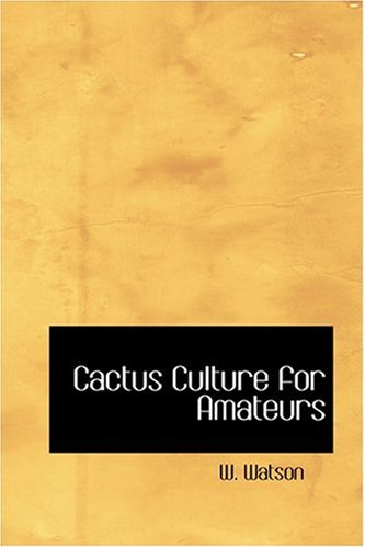 Cactus Culture For Amateurs W Watson