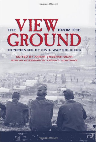 The View From The Ground Experiences Of Civil War Soldiers New Directions In Southern History Joseph T Glatthaar