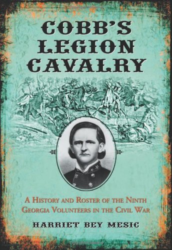 Cobbs Legion Cavalry A History And Roster Of The Ninth Georgia Volunteers In The Civil War Harriet Bey Mesic
