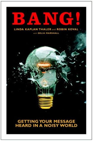 Bang Getting Your Message Heard In A Noisy World 1st Edition Linda Kaplan Thaler