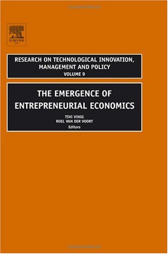 The Emergence Of Entrepreneurial Economics Volume 9 Research On Technological Innovation Management And Policy Gt Vinig