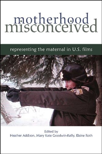 Motherhood Misconceived Representing The Maternal In Us Films Heather Addison