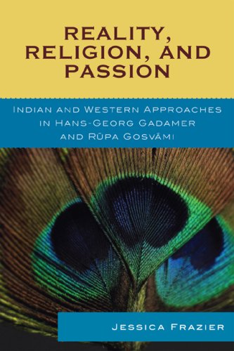 Reality Religion And Passion Indian And Western Approaches In Hansgeorg Gadamer And Rupa Gosvami Studies In Comparative Philosophy Jessica Frazier