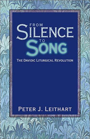 From Silence To Song The Davidic Liturgical Revolution Peter J Leithart
