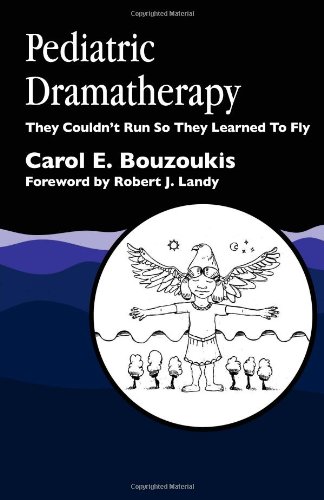 Pediatric Dramatherapy They Couldnt Run So They Learned To Fly 1st Edition Carol E Bouzoukis