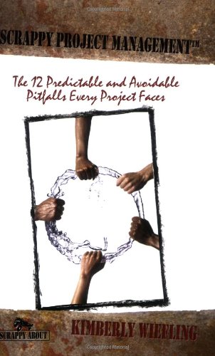Scrappy Project Management The 12 Predictable And Avoidable Pitfalls Every Project Faces 1st Kimberly Wiefling