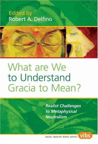 What Are We To Understand Gracia To Mean Realist Challenges To Metaphysical Neutralism Robert A Delfino
