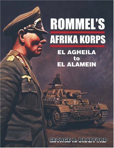 Rommels Afrika Korps El Agheila To El Alamein First George R Bradford